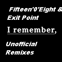 View Album : Fifteen'0'Eight & Exit Point - I Remember Unofficial Remixes