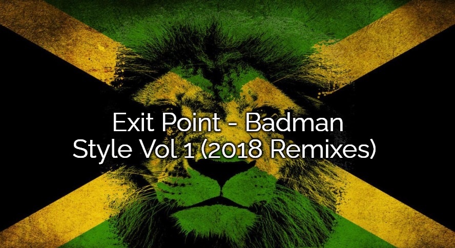 Exit Point - Badman Style Vol 1 (2018 Remixes) -> Jungle. Drum & Bass